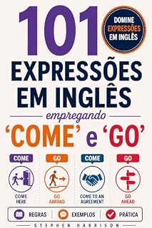 Livro 101 Expressões em Inglês Empregando "Come" e "Go": Domine os verbos COME e GO e fale inglês com mais naturalidade!