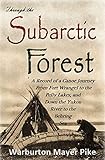 Through the Subarctic Forest: A Record of a Canoe Journey from Fort Wrangel to the Pelly Lakes, and Down the Yukon River to the Behring Sea (1896) by Warburton Mayer Pike