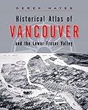 Historical Atlas of Vancouver and the Lower Fraser Valley by