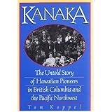 Kanaka: The Untold Story of Hawaiian Pioneers in British Columbia and the Pacific Northwest