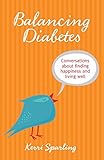 Balancing Diabetes: Conversations About Finding Happiness and Living Well by 