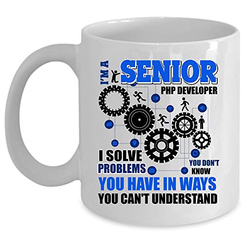 I Solve Problems You Don't Know Mug, Cool Developers Coffee Mug, I'm A Senior PHP Developer Cup (Coffee Mug 11 Oz - WHITE)