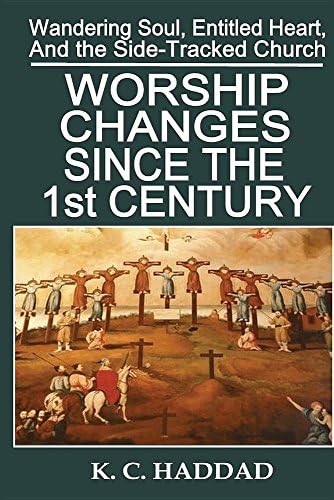 Worship Changes Since the First Century (Wandering Soul, Entitled Heart, and the Side-Tracked Church)
