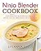 Ninja Blender Cookbook: Fast, Healthy Blender Recipes for Soups, Sauces, Smoothies, Dips, and More
