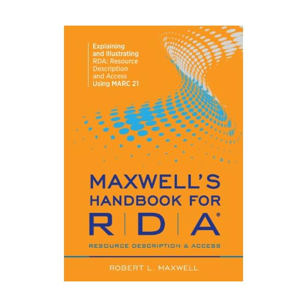 Maxwell's Handbook for Rda: Explaining and Illustrating Rda, Resource Description and Access Using Marc21