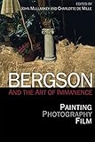 Bergson and the Art of Immanence: Painting, Photography, Film by Charlotte de Mille, John Mullarkey