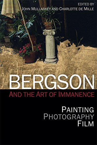 Bergson and the Art of Immanence: Painting, Photography, Film by Charlotte de Mille