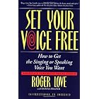 Set Your Voice Free: How To Get The Singing Or Speaking Voice You Want