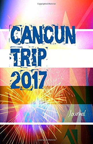 Cancun Trip 2017 Journal: Travel Journal for Cancun Travel 2017 Cancun Trip 2017 Journal: Travel Journal for Cancun Travel 2017