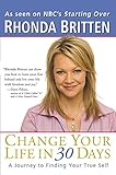 Change Your Life in 30 Days: A Journey to Finding Your True Self by Rhonda Britten