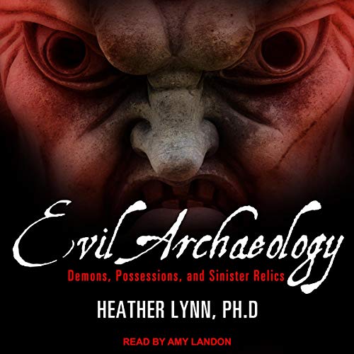 [Best] Evil Archaeology: Demons, Possessions, and Sinister Relics [E.P.U.B]