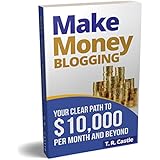 Make Money Blogging: Your clear path to $10,000 per month and beyond (make money online)