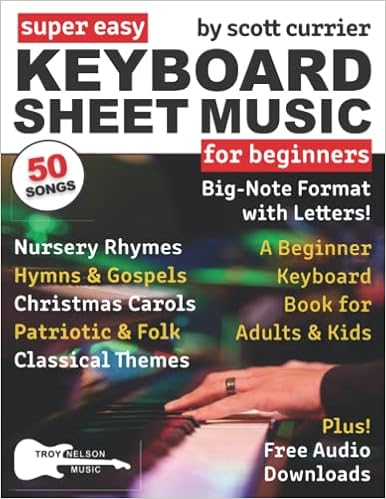 Super Easy Keyboard Sheet Music For Beginners A Beginner Keyboard Book For Adults And Kids 50 Songs In Big Note Format With Letters Nursery Rhymes Large Print Letter Notes Sheet Music Currier Scott Nelson