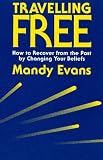 Travelling Free: How to Recover from the Past by Changing Your Beliefs by Mandy Evans