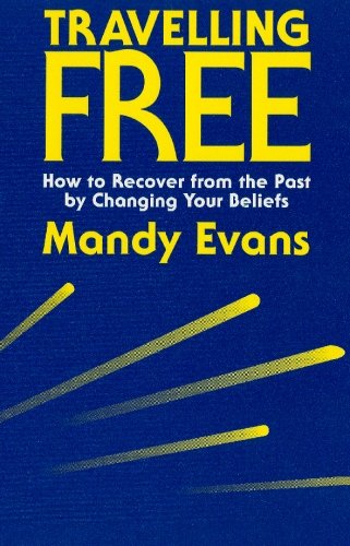 Travelling Free: How to Recover from the Past by Changing Your Beliefs by Mandy Evans