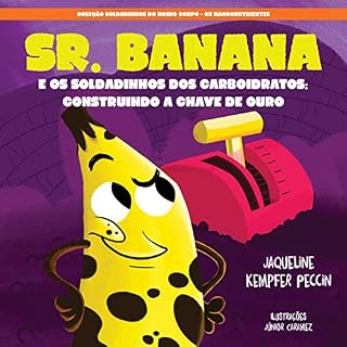 Livro Sr. Banana: E os Soldadinhos dos Carboidratos Construindo a Chave de Ouro (Soldadinhos do Nosso Corpo Livro 3)