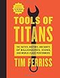 Tools of Titans: The Tactics, Routines, and Habits of Billionaires, Icons, and World-Class Performers