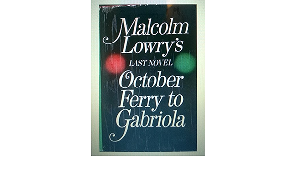 Malcolm Lowry S Last Novel October Ferry To Gabriola Amazon Com Books