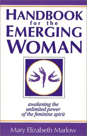 Handbook for the Emerging Woman: A Manual for Awakening the Unlimited Power of the Feminine Spirit