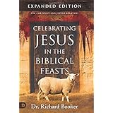 Celebrating Jesus in the Biblical Feasts Expanded Edition: Discovering Their Significance to You as a Christian