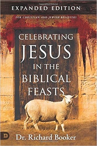 Celebrating Jesus in the Biblical Feasts Expanded Edition: Discovering Their Significance to You as a Christian, by Richard Booker