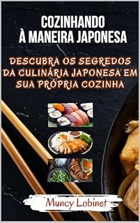 Livro Cozinhando à Maneira Japonesa: Descubra os Segredos da Culinária Japonesa em sua Própria Cozinha