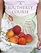 A Southerly Course: Recipes and Stories from Close to Home - Book by Martha Foose