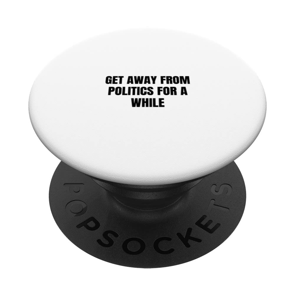 Get away from politics for a while PopSockets Swappable PopGrip