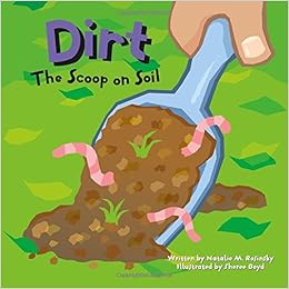Dirt: The Scoop on Soil (Amazing Science), by Natalie M. Rosinsky Dirt: The Scoop on Soil (Amazing Science), by Natalie M. Rosinsky