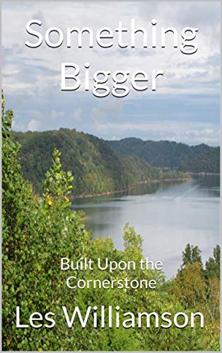 Something Bigger: Built Upon the Cornerstone by Les Williamson
