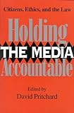 Holding the Media Accountable : Citizens, Ethics and the Law, , 0253213576
