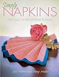 Simply Napkins: Fast Folds, Finishes & Festive Flourishes by Mary Mulari