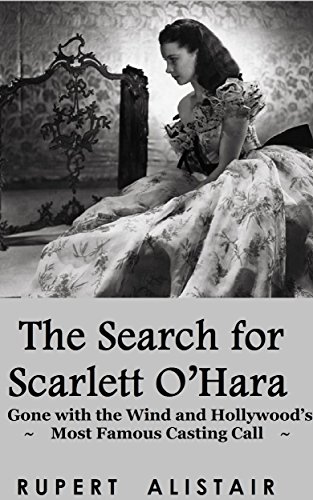 The Search for Scarlett O’Hara: Gone with the Wind and Hollywood’s Most Famous Casting Call