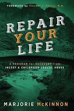 Repair Your Life A Program For Recovery From Incest Amp Childhood Sexual Abuse Kindle Edition