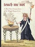 Touch Me Not: A Most Rare Compendium of the Whole Magical Art by