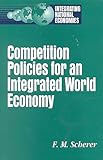 Competition Policies for an Integrated World Economy, Scherer, F. M., 0815777973