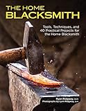 The Home Blacksmith: Tools, Techniques, and 40 Practical Projects for the Home Blacksmith (CompanionHouse Books) Beginner's Guide; Step-by-Step Directions & Over 500 Photos to Help You Start Smithing