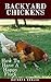 Backyard Chickens: How To Have A Happy Flock (Backyard Homesteading Book 2) by Kathryn Robles