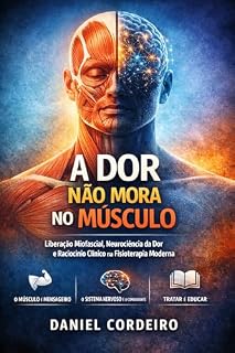Livro A Dor Não Mora no Músculo: Liberação Miofascial, Neurociência da Dor e Raciocínio Clínico na Fisioterapia Moderna