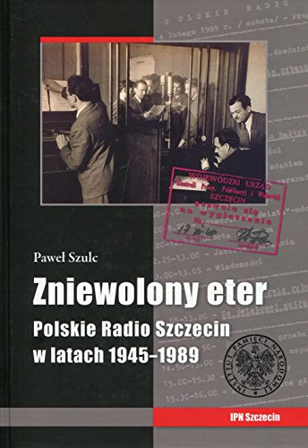 Zniewolony eter Polskie Radio Szczecin w latach 1945-1989