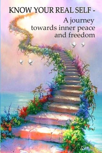 Know Your Real Self: A journey towards inner peace and freedom