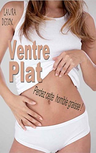 Ventre Plat: Perdez Cette Horrible Graisse - Pensé Par Une Femme Pour Les Femmes ! (French Edition)