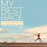My Best Race: 50 Runners and the Finish Line They'll Never Forget by Chris Cooper, Jeffrey Kafer