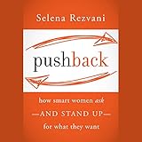 Pushback: How Smart Women Ask - and Stand Up - for What They Want