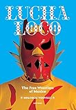 Lucha Loco: The Free Wrestlers of Mexico by 