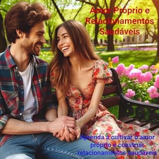 Livro Amor Próprio e Relacionamento Saudável: Aprenda a cultivar o amor próprio e construir relacionamentos saudáveis