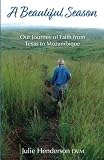A Beautiful Season: Our Journey of Faith from Texas to Mozambique by Julie Henderson DVM