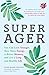 Super Ager: You Can Look Younger, Have More Energy, a Better Memory, and Live a Long and Healthy Life