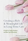 Creating a Rich and Meaningful Life in Long-Term Care: A Guide for Family Caregivers and Elder Care by Mary Ann Konarzewski