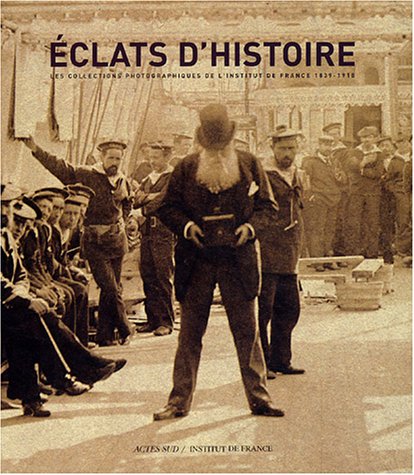 Eclats d'histoire: Les collections photographiques de l'institut de france 1839-1918 (Photographie) (French Edition) by Collectif